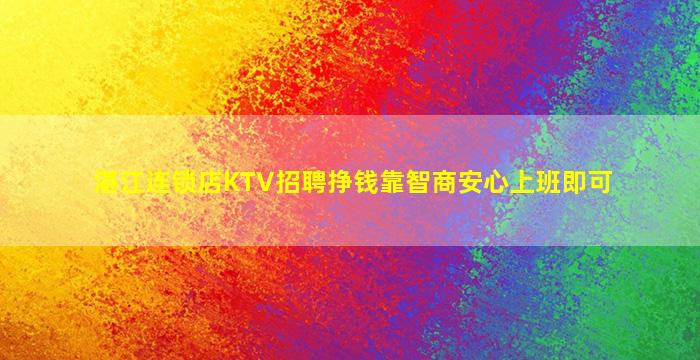 湛江连锁店KTV招聘挣钱靠智商安心上班即可